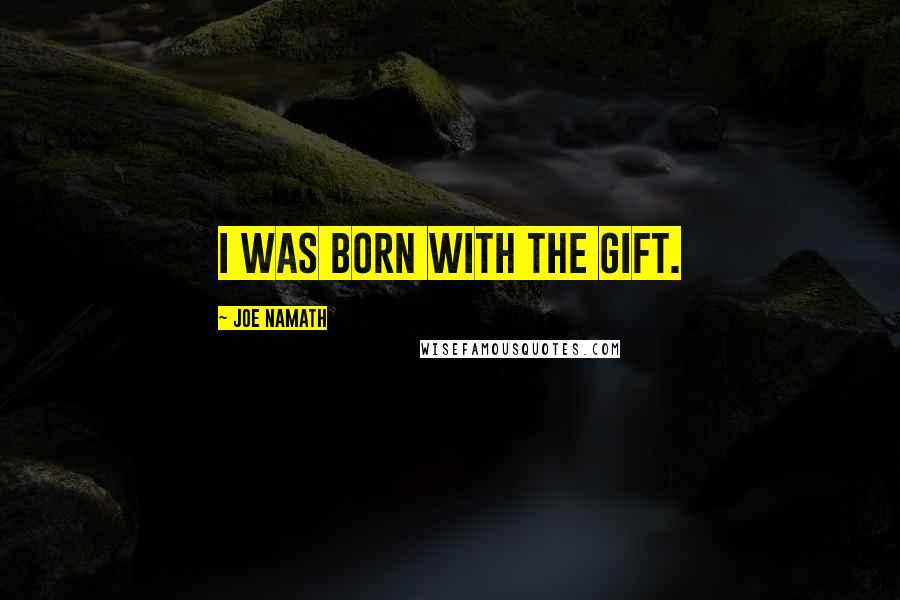 Joe Namath Quotes: I was born with the gift.