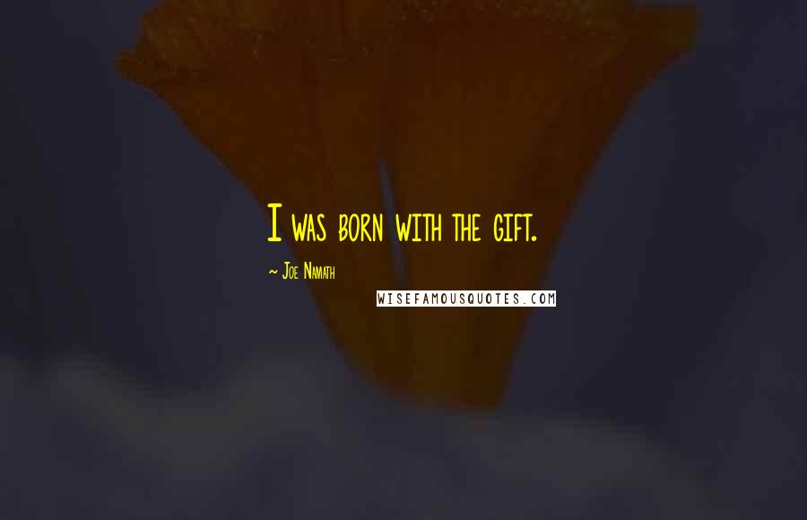 Joe Namath Quotes: I was born with the gift.