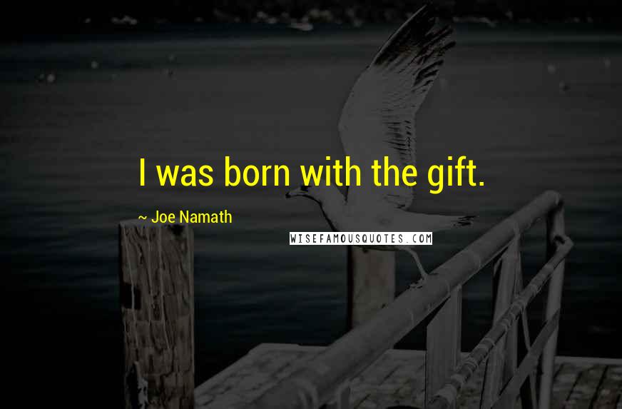 Joe Namath Quotes: I was born with the gift.