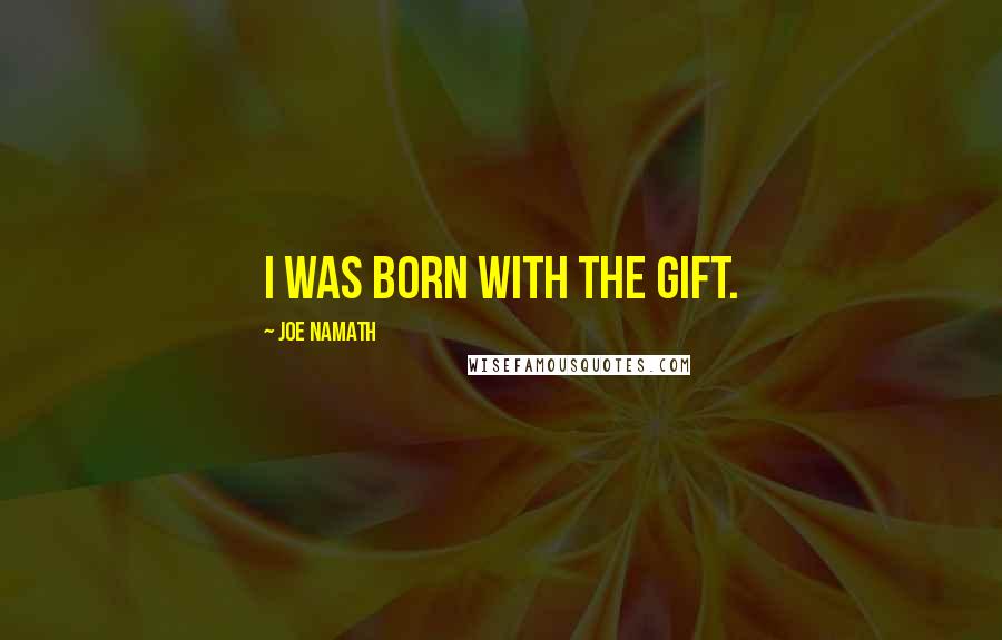 Joe Namath Quotes: I was born with the gift.