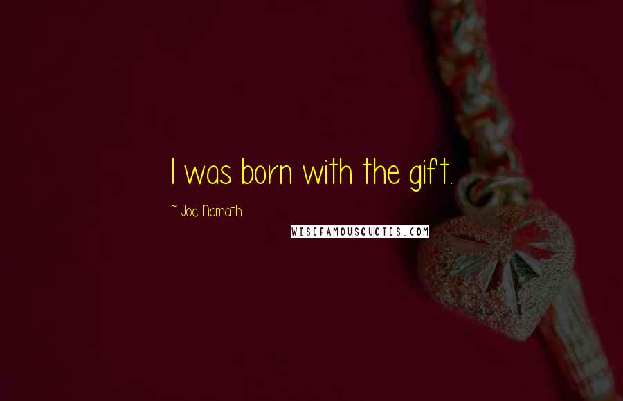 Joe Namath Quotes: I was born with the gift.