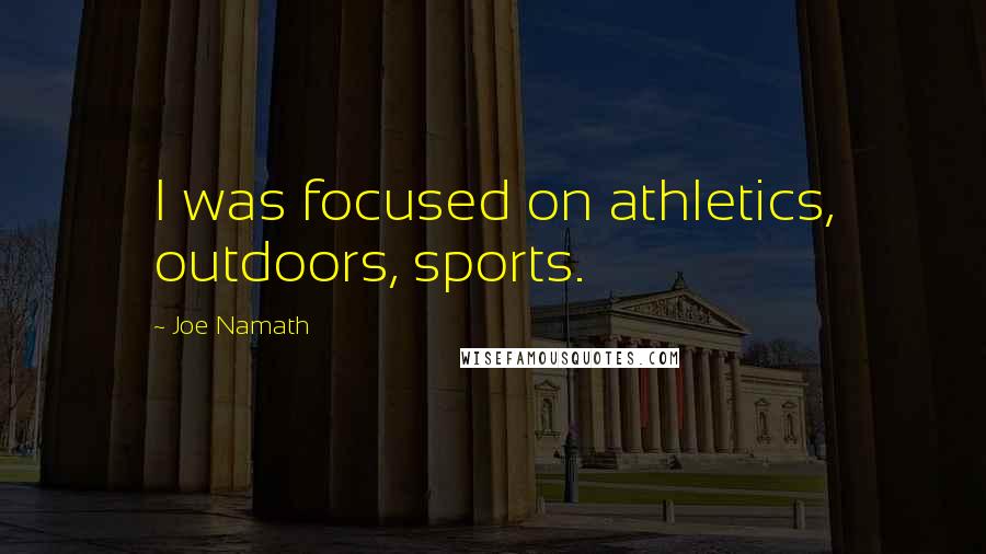 Joe Namath Quotes: I was focused on athletics, outdoors, sports.