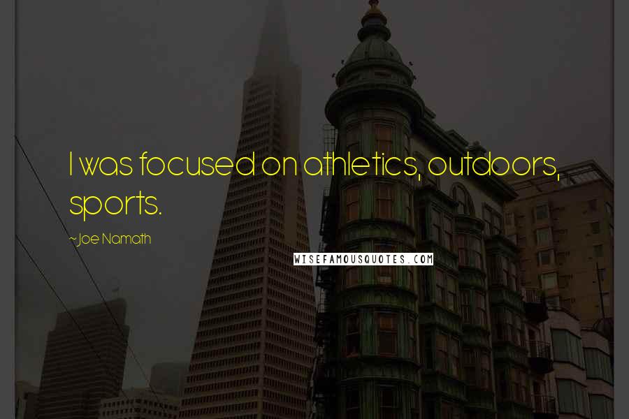 Joe Namath Quotes: I was focused on athletics, outdoors, sports.