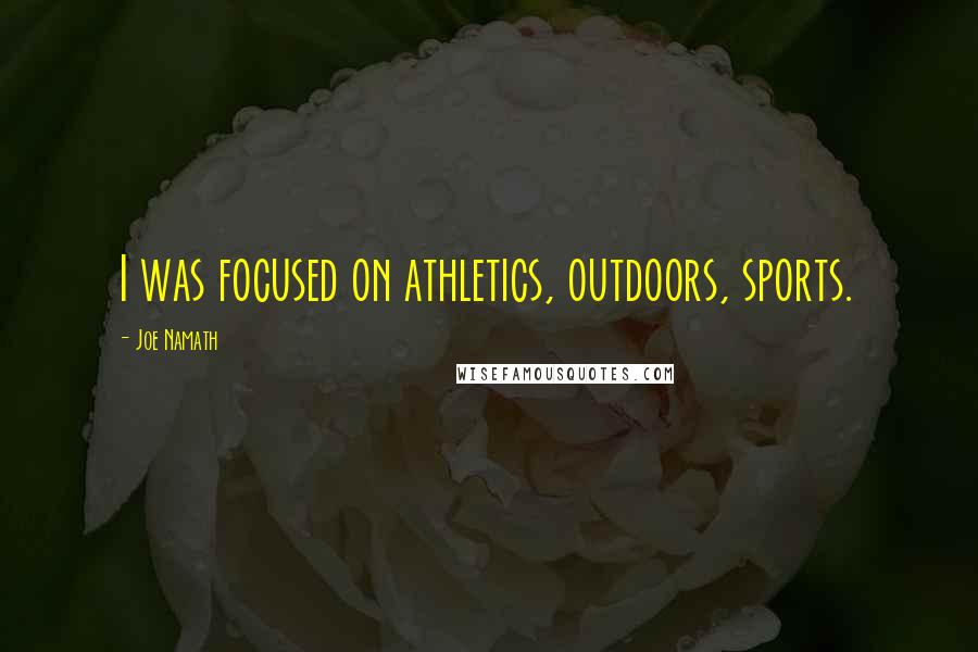 Joe Namath Quotes: I was focused on athletics, outdoors, sports.