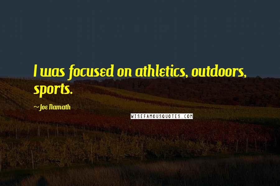 Joe Namath Quotes: I was focused on athletics, outdoors, sports.