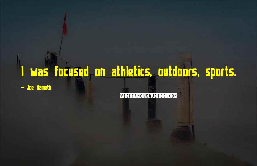 Joe Namath Quotes: I was focused on athletics, outdoors, sports.