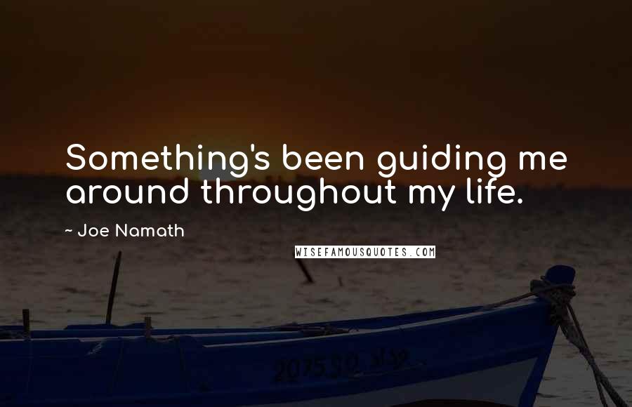 Joe Namath Quotes: Something's been guiding me around throughout my life.