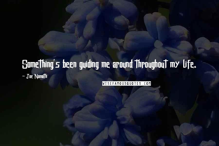 Joe Namath Quotes: Something's been guiding me around throughout my life.