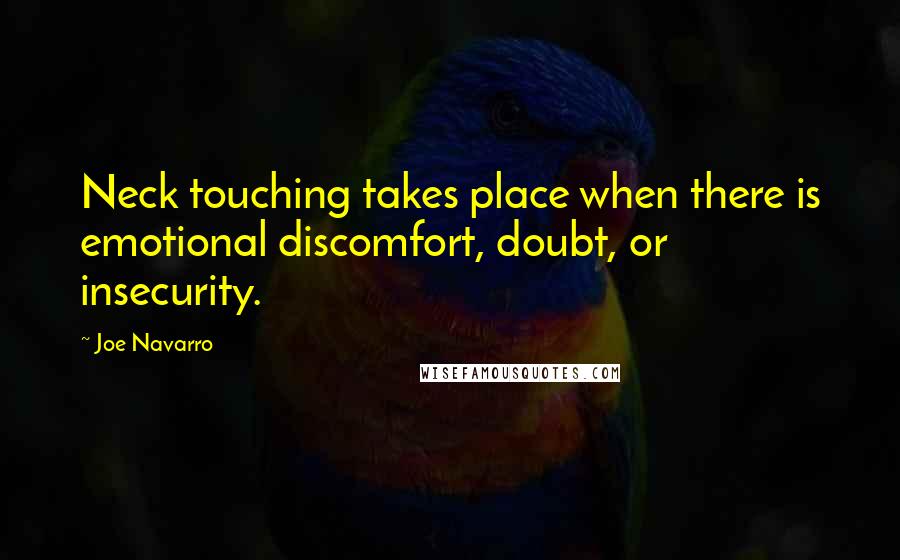 Joe Navarro Quotes: Neck touching takes place when there is emotional discomfort, doubt, or insecurity.