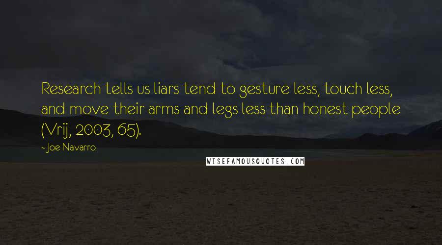 Joe Navarro Quotes: Research tells us liars tend to gesture less, touch less, and move their arms and legs less than honest people (Vrij, 2003, 65).