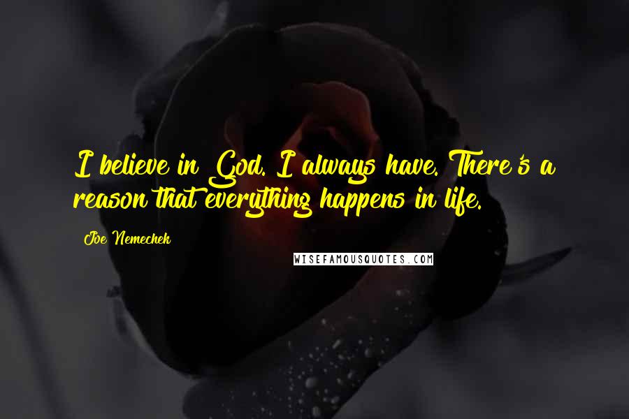 Joe Nemechek Quotes: I believe in God. I always have. There's a reason that everything happens in life.