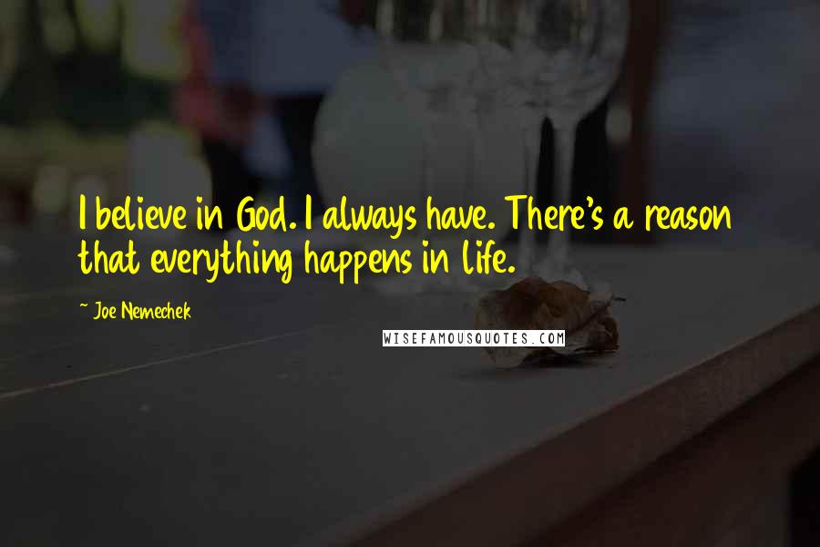 Joe Nemechek Quotes: I believe in God. I always have. There's a reason that everything happens in life.