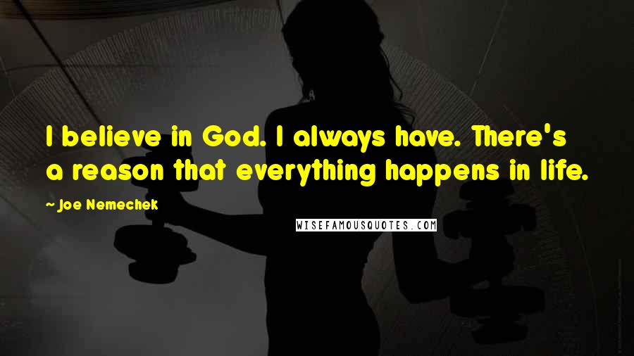 Joe Nemechek Quotes: I believe in God. I always have. There's a reason that everything happens in life.