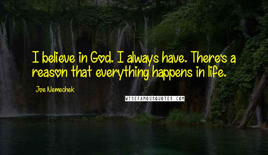 Joe Nemechek Quotes: I believe in God. I always have. There's a reason that everything happens in life.