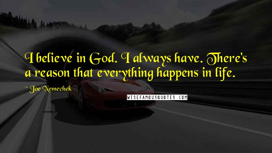 Joe Nemechek Quotes: I believe in God. I always have. There's a reason that everything happens in life.