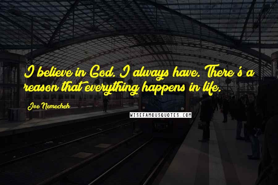 Joe Nemechek Quotes: I believe in God. I always have. There's a reason that everything happens in life.