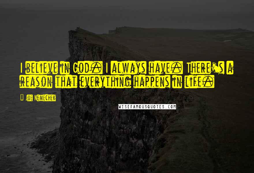 Joe Nemechek Quotes: I believe in God. I always have. There's a reason that everything happens in life.