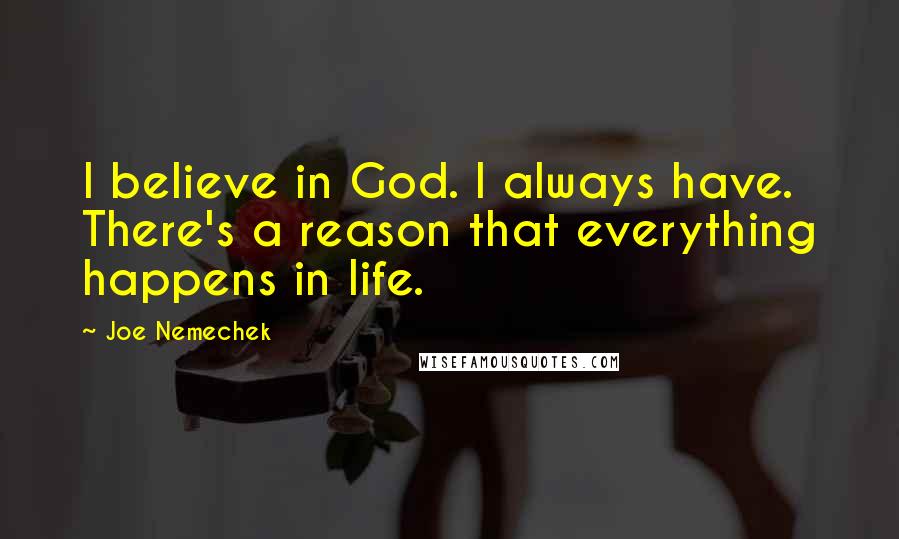 Joe Nemechek Quotes: I believe in God. I always have. There's a reason that everything happens in life.