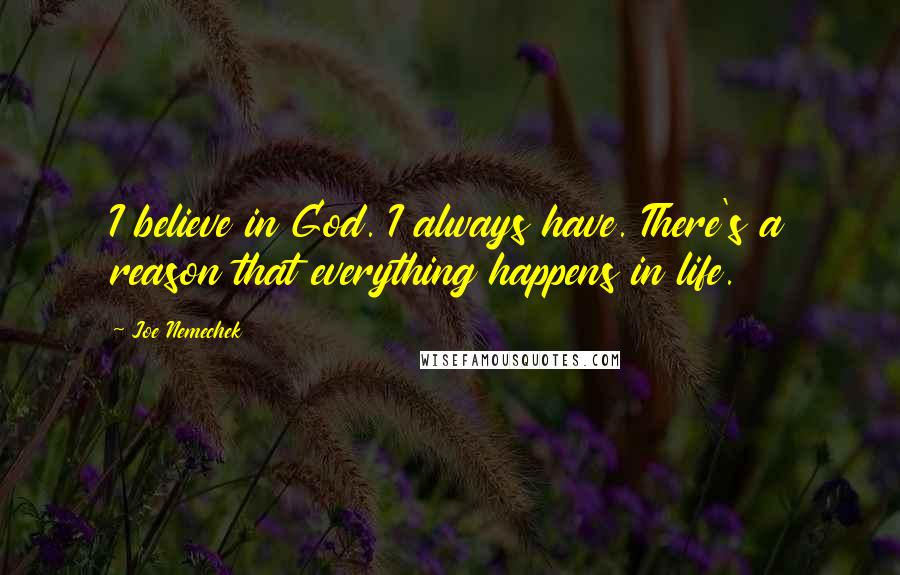 Joe Nemechek Quotes: I believe in God. I always have. There's a reason that everything happens in life.