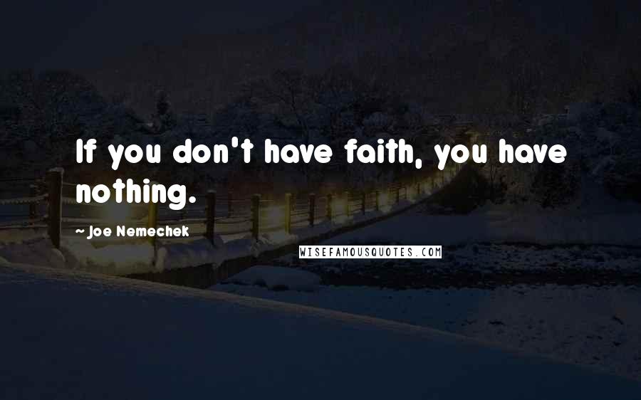 Joe Nemechek Quotes: If you don't have faith, you have nothing.