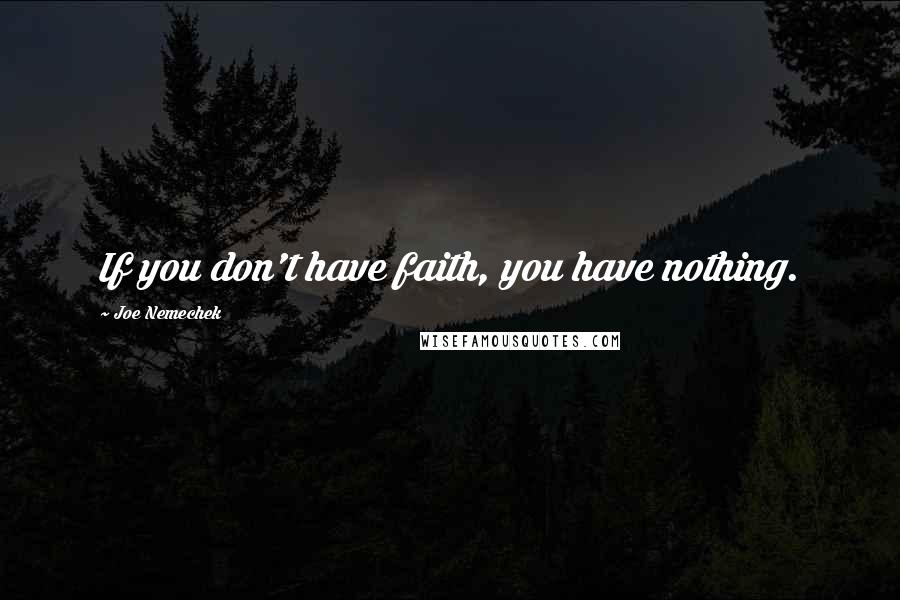 Joe Nemechek Quotes: If you don't have faith, you have nothing.