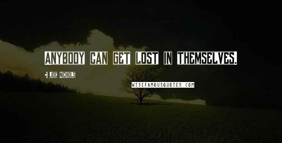 Joe Nichols Quotes: Anybody can get lost in themselves.