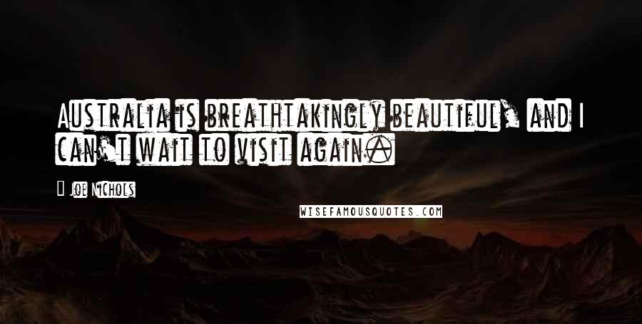 Joe Nichols Quotes: Australia is breathtakingly beautiful, and I can't wait to visit again.