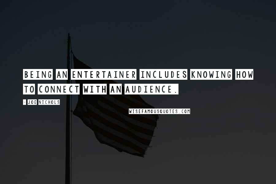 Joe Nichols Quotes: Being an entertainer includes knowing how to connect with an audience.