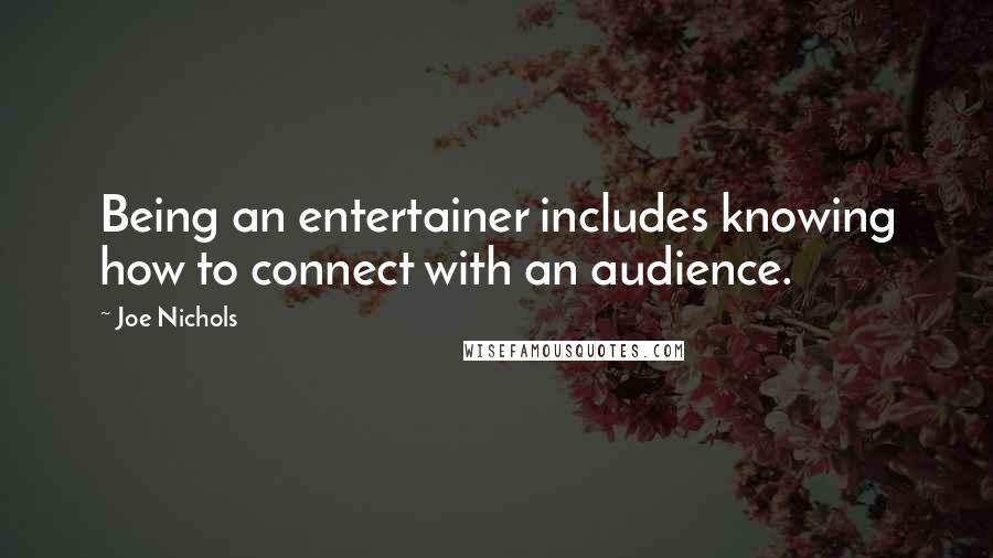 Joe Nichols Quotes: Being an entertainer includes knowing how to connect with an audience.