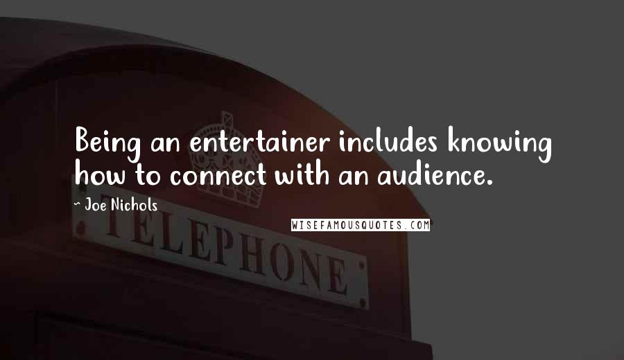 Joe Nichols Quotes: Being an entertainer includes knowing how to connect with an audience.