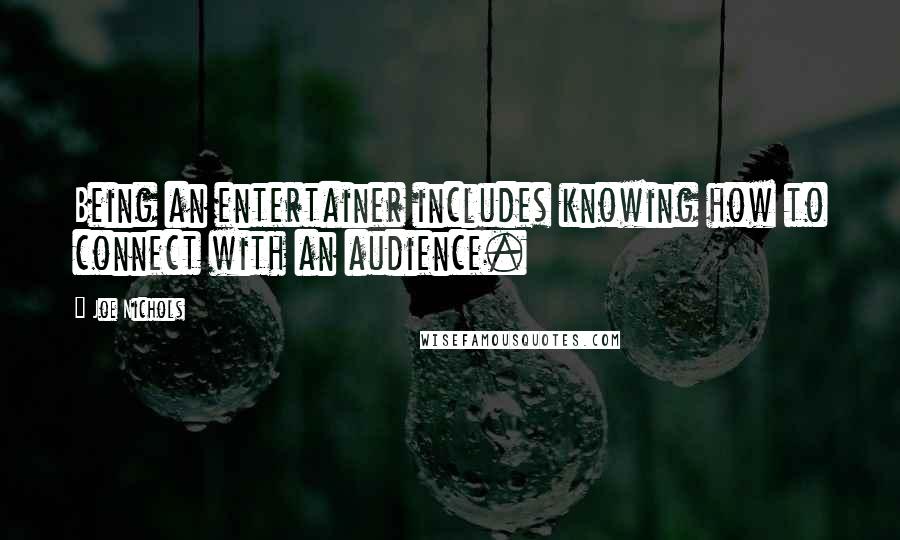 Joe Nichols Quotes: Being an entertainer includes knowing how to connect with an audience.