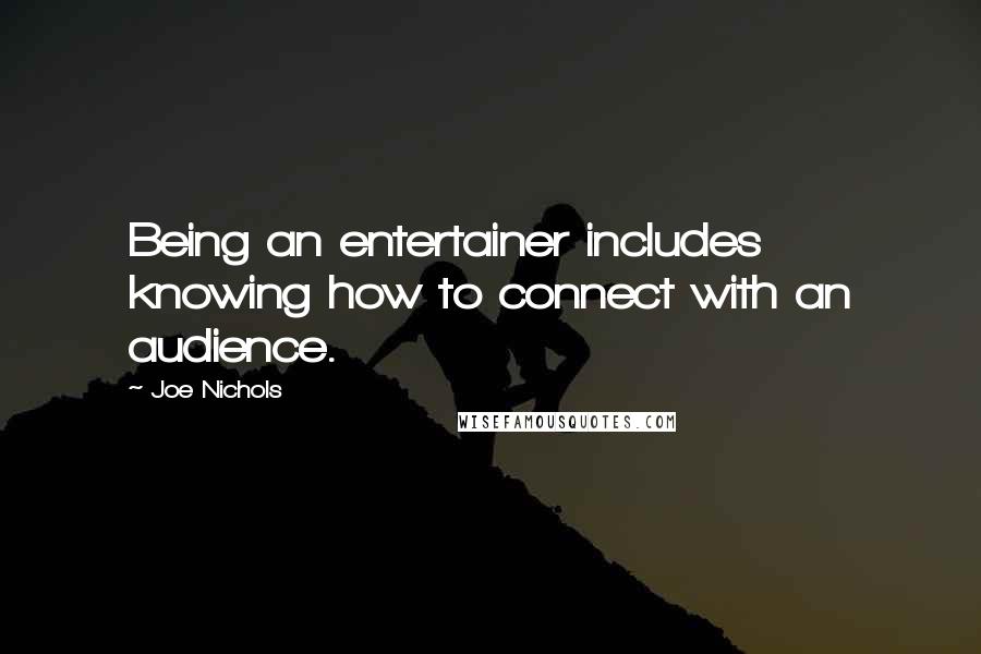 Joe Nichols Quotes: Being an entertainer includes knowing how to connect with an audience.