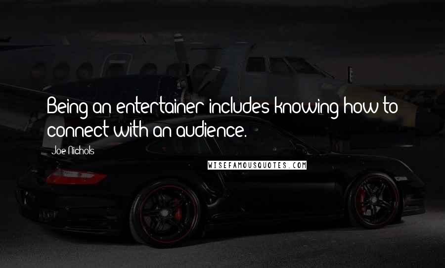 Joe Nichols Quotes: Being an entertainer includes knowing how to connect with an audience.