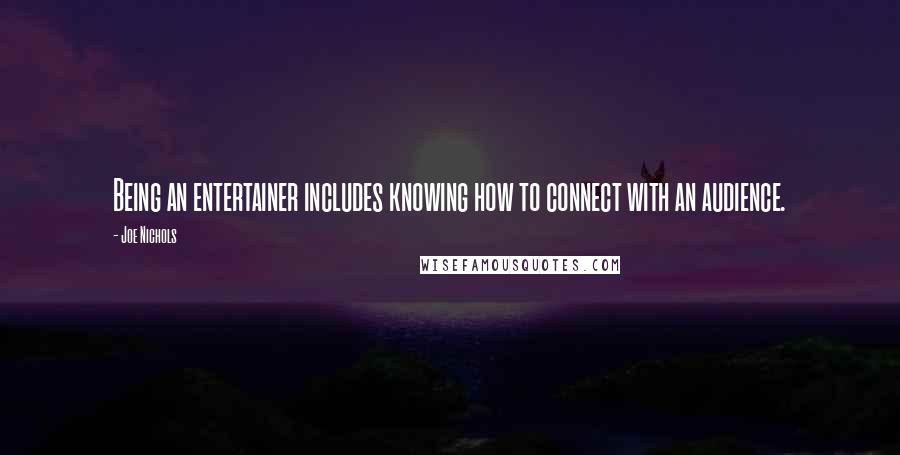 Joe Nichols Quotes: Being an entertainer includes knowing how to connect with an audience.