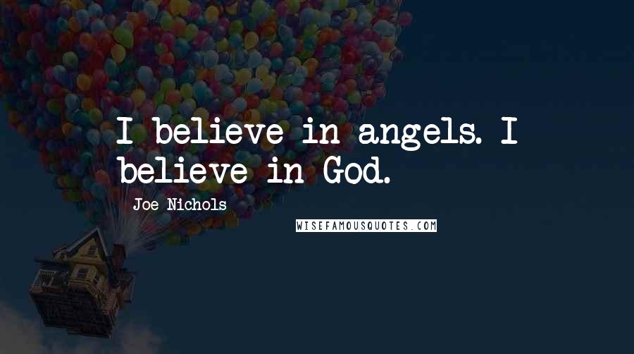 Joe Nichols Quotes: I believe in angels. I believe in God.