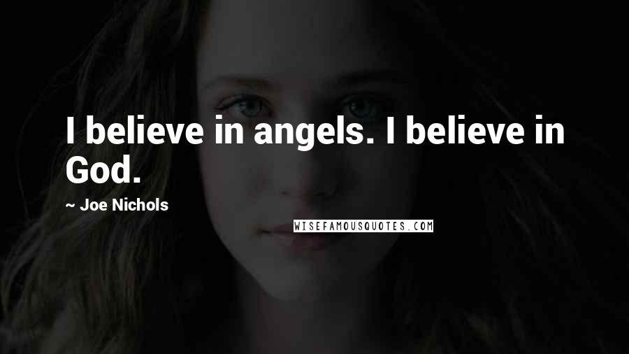 Joe Nichols Quotes: I believe in angels. I believe in God.