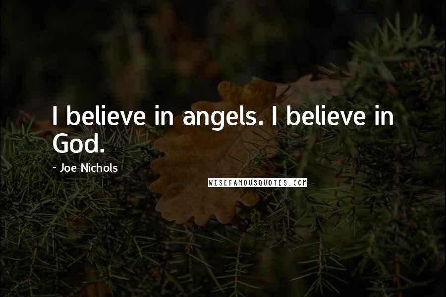 Joe Nichols Quotes: I believe in angels. I believe in God.