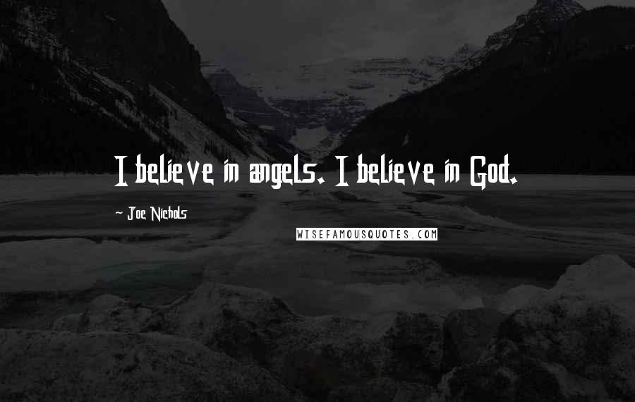 Joe Nichols Quotes: I believe in angels. I believe in God.