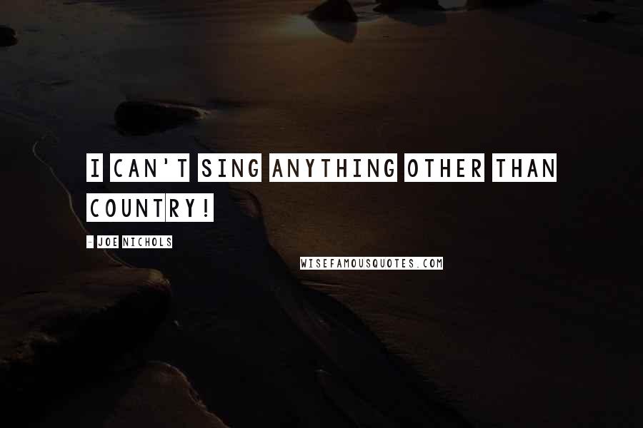Joe Nichols Quotes: I can't sing anything other than country!