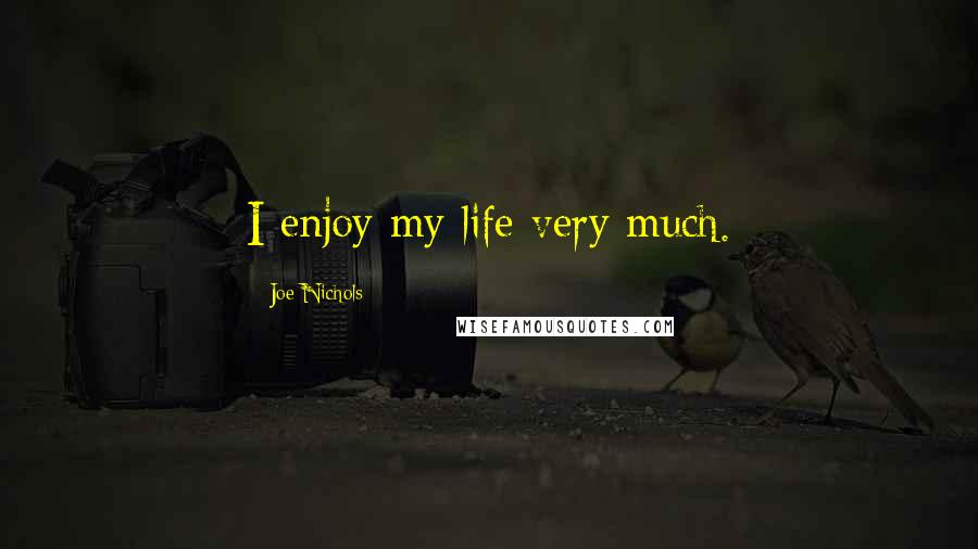 Joe Nichols Quotes: I enjoy my life very much.