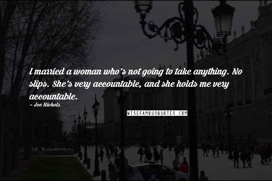 Joe Nichols Quotes: I married a woman who's not going to take anything. No slips. She's very accountable, and she holds me very accountable.