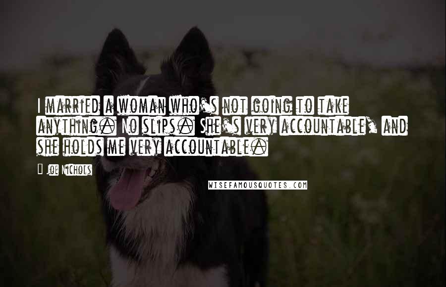 Joe Nichols Quotes: I married a woman who's not going to take anything. No slips. She's very accountable, and she holds me very accountable.