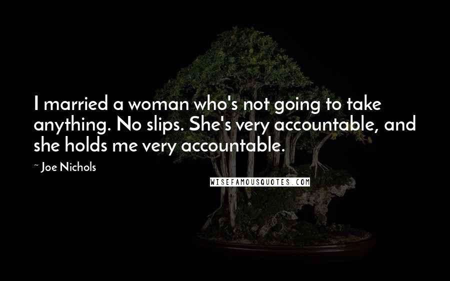 Joe Nichols Quotes: I married a woman who's not going to take anything. No slips. She's very accountable, and she holds me very accountable.