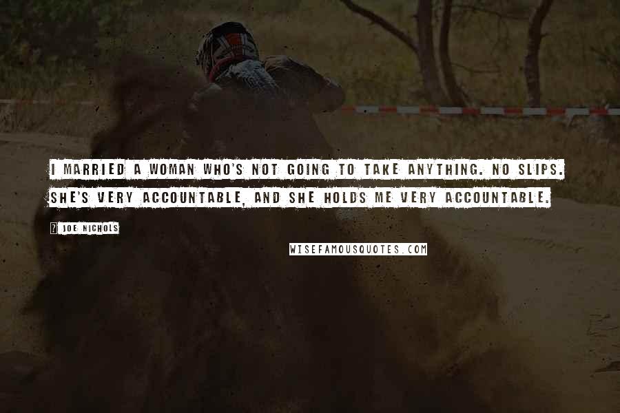 Joe Nichols Quotes: I married a woman who's not going to take anything. No slips. She's very accountable, and she holds me very accountable.