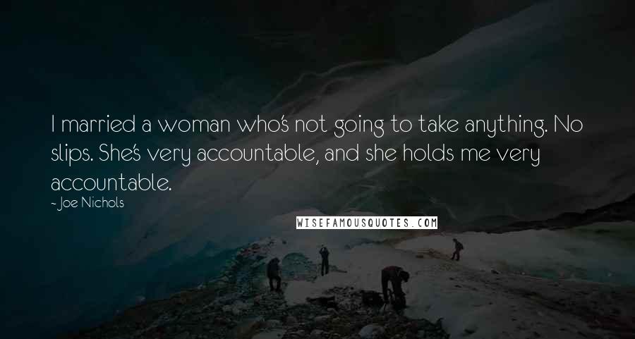 Joe Nichols Quotes: I married a woman who's not going to take anything. No slips. She's very accountable, and she holds me very accountable.