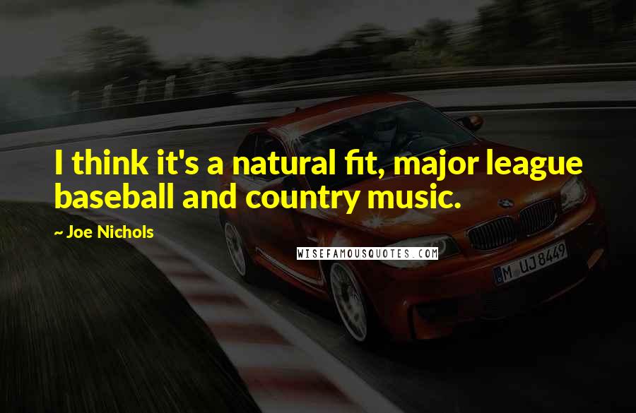 Joe Nichols Quotes: I think it's a natural fit, major league baseball and country music.