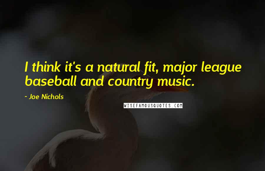 Joe Nichols Quotes: I think it's a natural fit, major league baseball and country music.