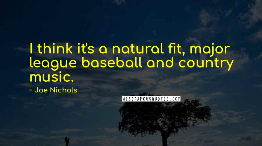 Joe Nichols Quotes: I think it's a natural fit, major league baseball and country music.