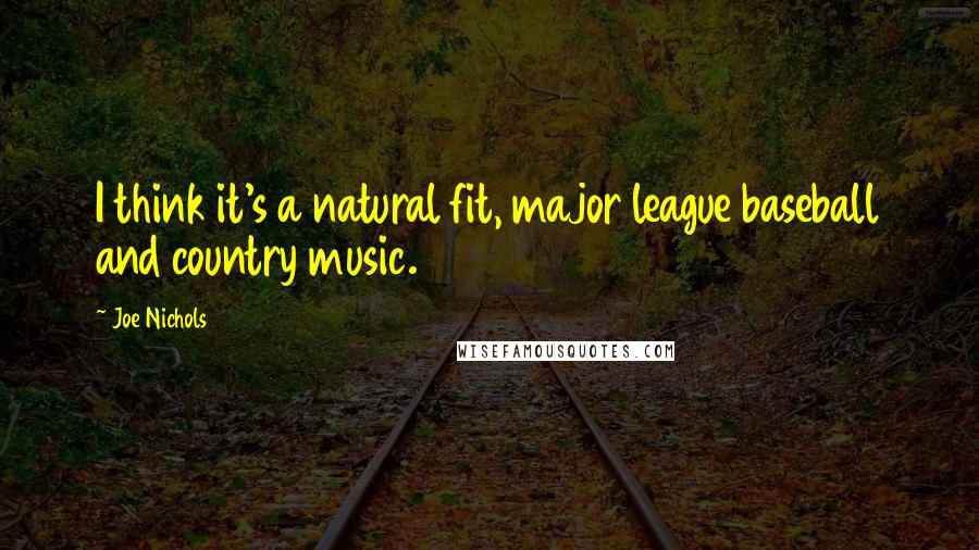 Joe Nichols Quotes: I think it's a natural fit, major league baseball and country music.