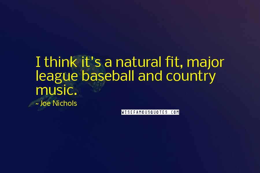 Joe Nichols Quotes: I think it's a natural fit, major league baseball and country music.